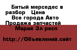 Битый мерседес в разбор › Цена ­ 200 000 - Все города Авто » Продажа запчастей   . Марий Эл респ.